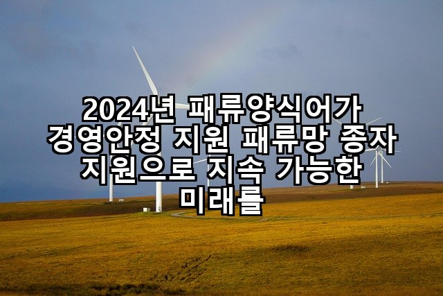 2024년 패류양식어가 경영안정 지원 패류망 종자 지원으로 지속 가능한 미래를
